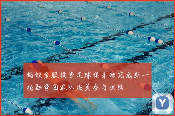 蚂蚁金服投资足球俱乐部完成新一轮融资国家队成员参与收购