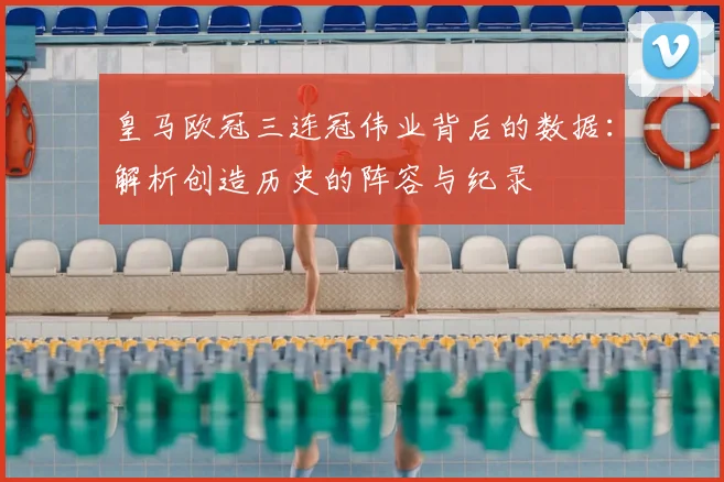 皇马欧冠三连冠伟业背后的数据：解析创造历史的阵容与纪录