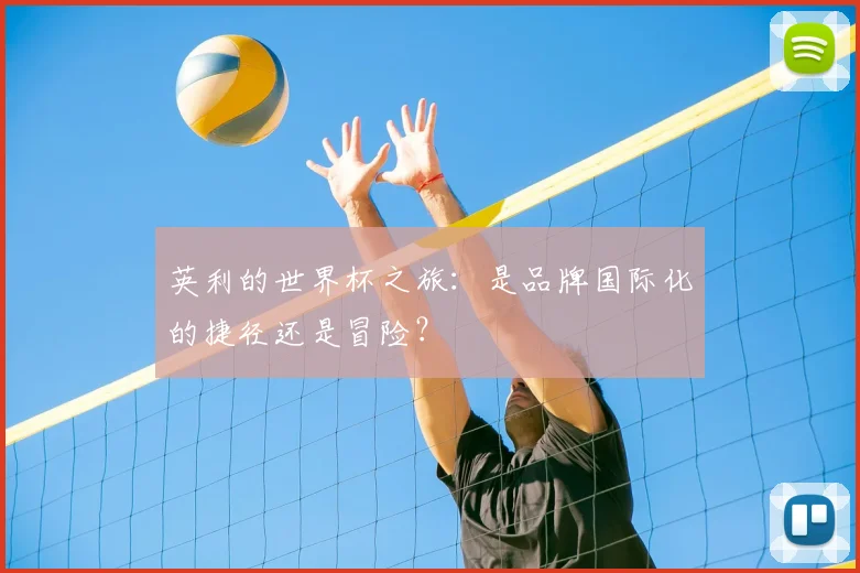 英利的世界杯之旅:是品牌国际化的捷径还是冒险?