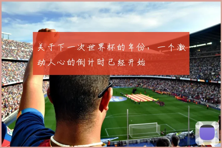 关于下一次世界杯的年份，一个激动人心的倒计时已经开始