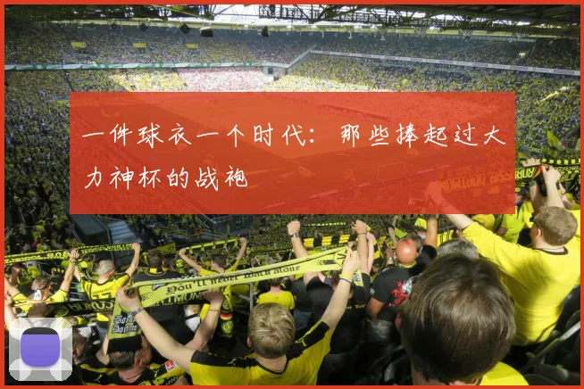 一件球衣一个时代:那些捧起过大力神杯的战袍