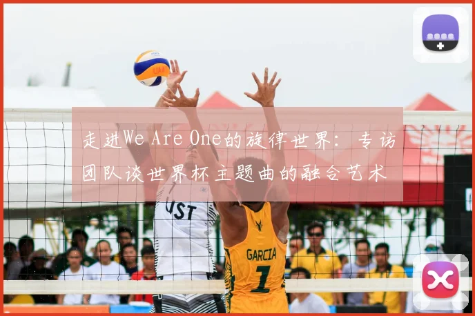 走进We Are One的旋律世界：专访团队谈世界杯主题曲的融合艺术
